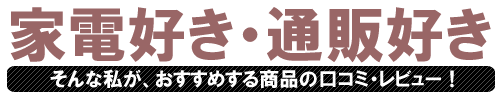 家電好き・通販好きがおすすめする商品レビュー！